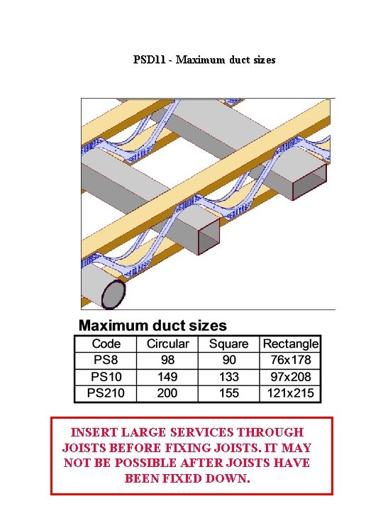 PSD 11 - Maximum duct sizes INSERT LARGE SERVICES THROUGH JOISTS BEFORE FIXING JOISTS.