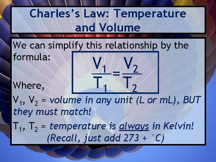 Charles’s Law: Temperature and Volume We can simplify this relationship by the formula: V