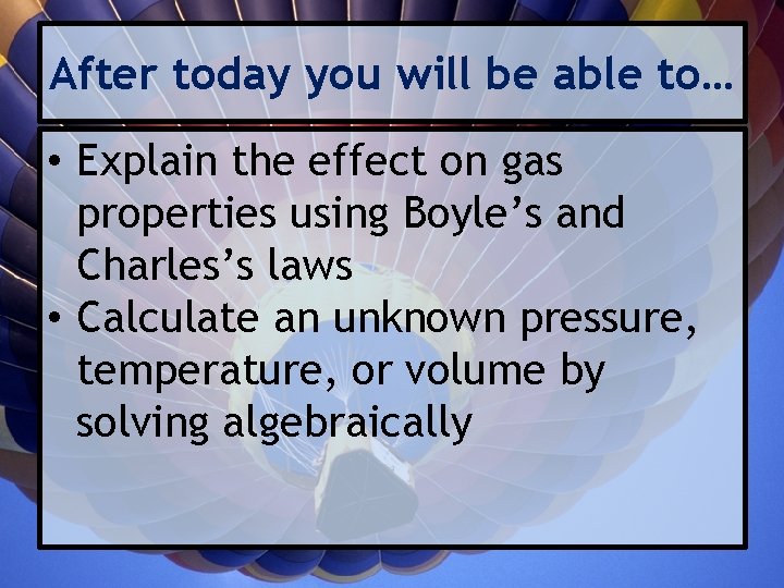 After today you will be able to… • Explain the effect on gas properties