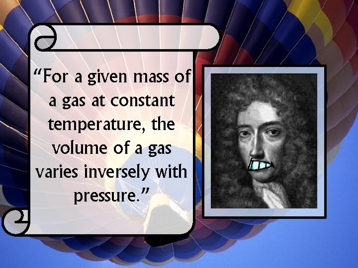 “For a given mass of a gas at constant temperature, the volume of a