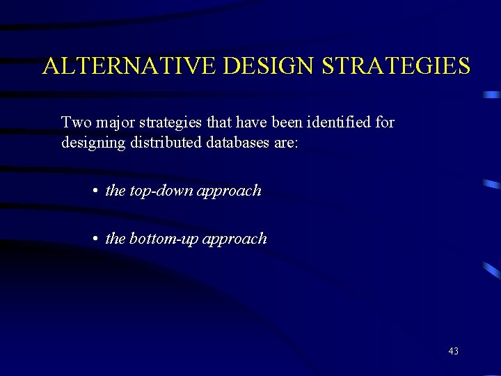 ALTERNATIVE DESIGN STRATEGIES Two major strategies that have been identified for designing distributed databases