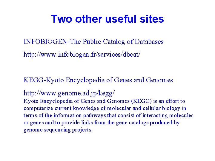 Two other useful sites INFOBIOGEN-The Public Catalog of Databases http: //www. infobiogen. fr/services/dbcat/ KEGG-Kyoto