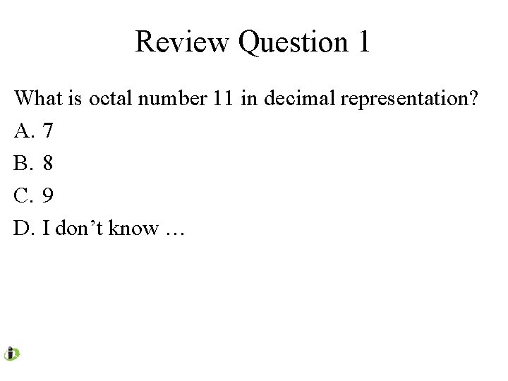 Review Question 1 What is octal number 11 in decimal representation? A. 7 B.