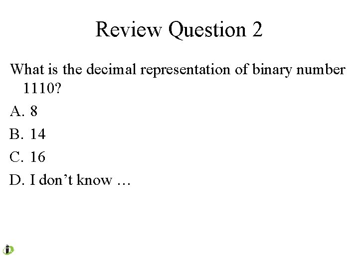 Review Question 2 What is the decimal representation of binary number 1110? A. 8