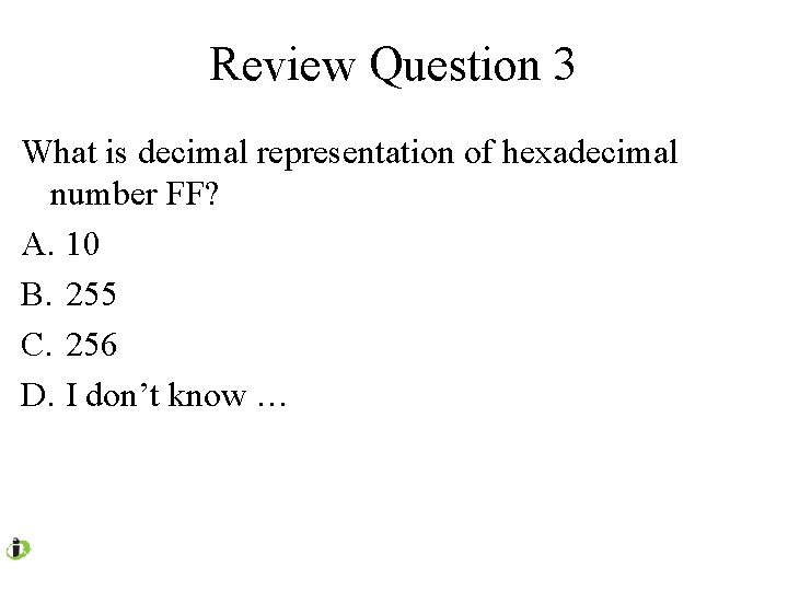 Review Question 3 What is decimal representation of hexadecimal number FF? A. 10 B.