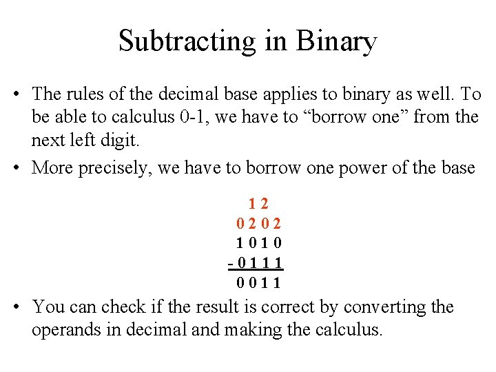 Subtracting in Binary • The rules of the decimal base applies to binary as