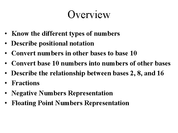 Overview • • Know the different types of numbers Describe positional notation Convert numbers