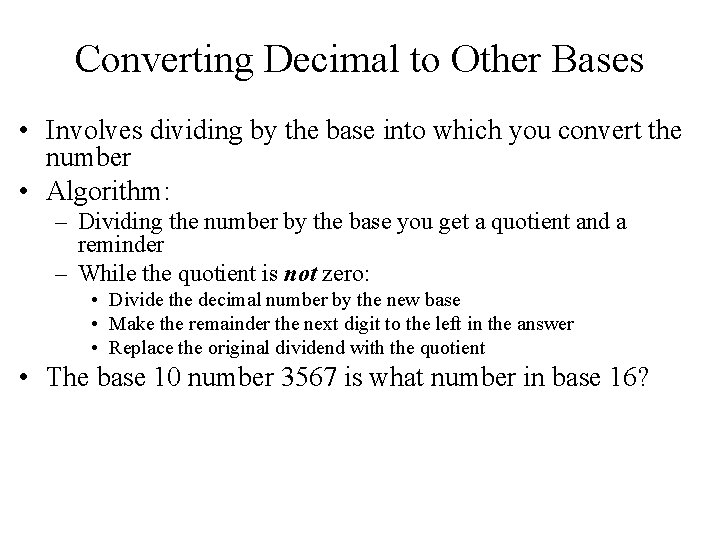 Converting Decimal to Other Bases • Involves dividing by the base into which you