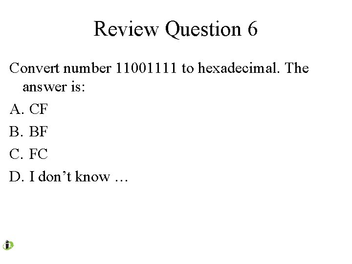 Review Question 6 Convert number 11001111 to hexadecimal. The answer is: A. CF B.