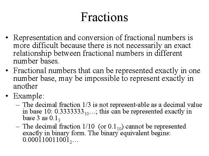 Fractions • Representation and conversion of fractional numbers is more difficult because there is