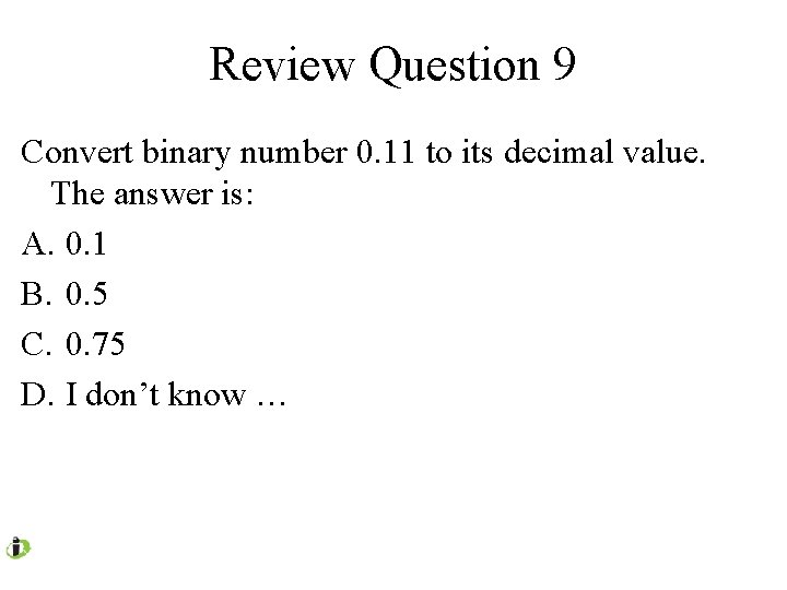 Review Question 9 Convert binary number 0. 11 to its decimal value. The answer