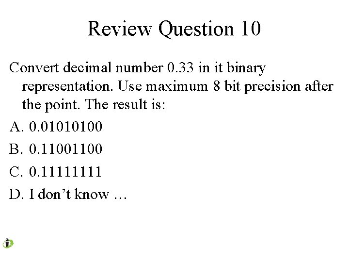 Review Question 10 Convert decimal number 0. 33 in it binary representation. Use maximum