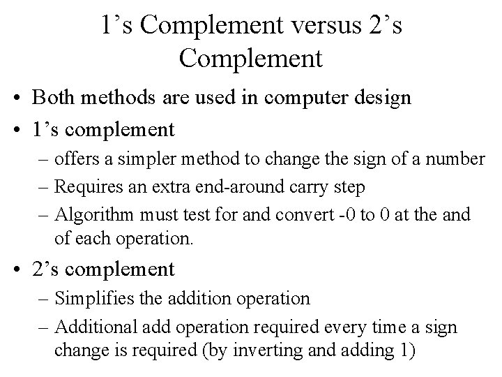 1’s Complement versus 2’s Complement • Both methods are used in computer design •