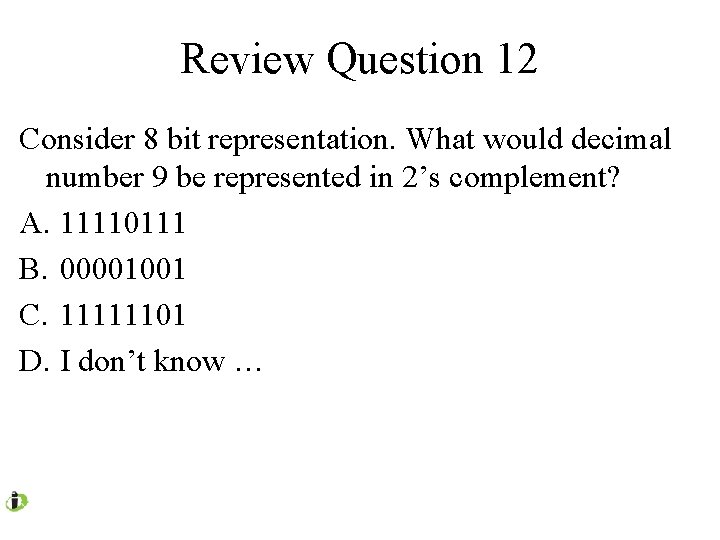 Review Question 12 Consider 8 bit representation. What would decimal number 9 be represented