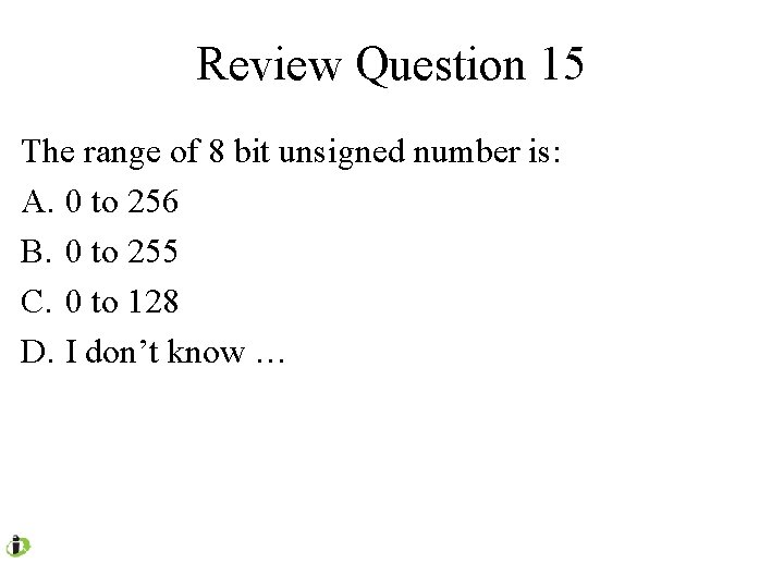 Review Question 15 The range of 8 bit unsigned number is: A. 0 to