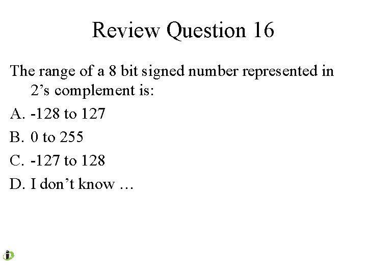 Review Question 16 The range of a 8 bit signed number represented in 2’s