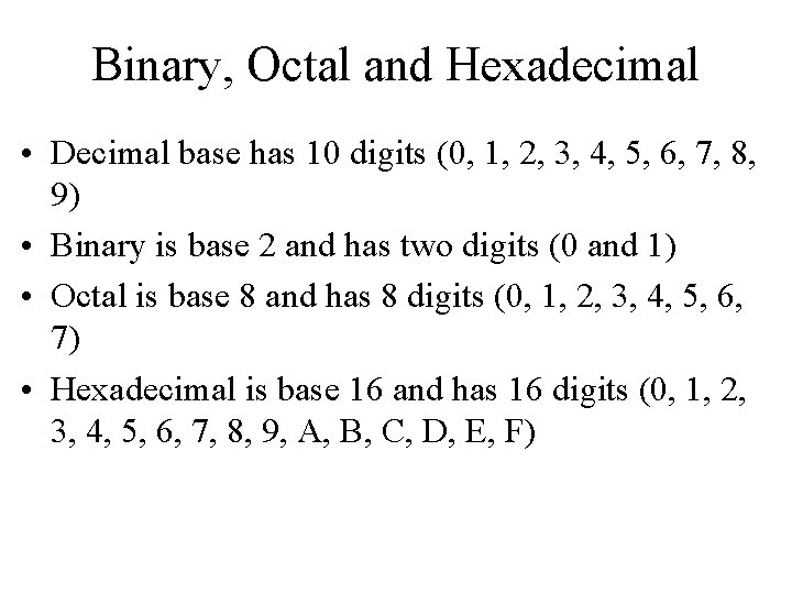 Binary, Octal and Hexadecimal • Decimal base has 10 digits (0, 1, 2, 3,