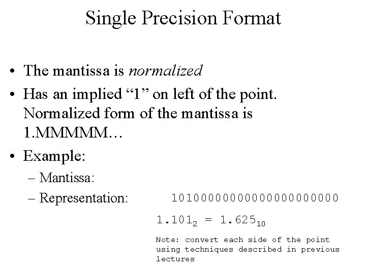 Single Precision Format • The mantissa is normalized • Has an implied “ 1”