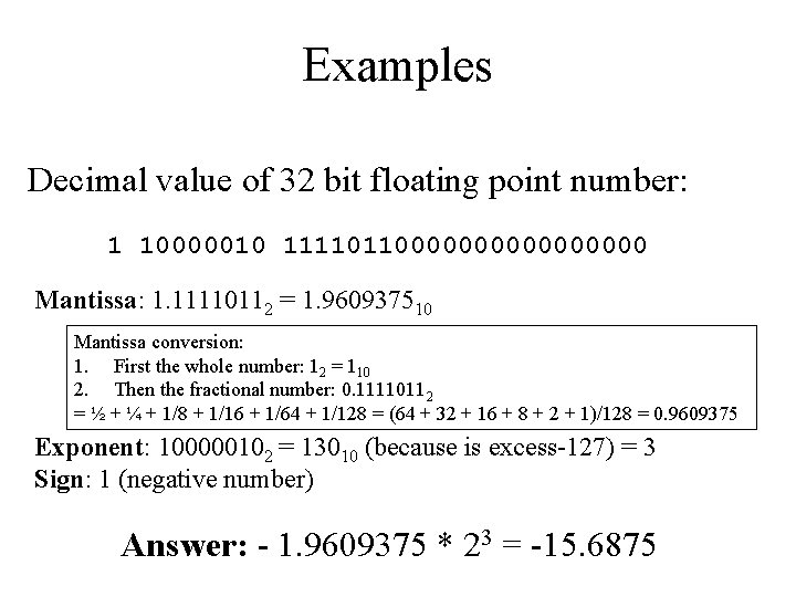 Examples Decimal value of 32 bit floating point number: 1 10000010 111101100000000 Mantissa: 1.