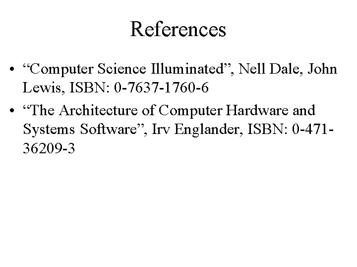 References • “Computer Science Illuminated”, Nell Dale, John Lewis, ISBN: 0 -7637 -1760 -6