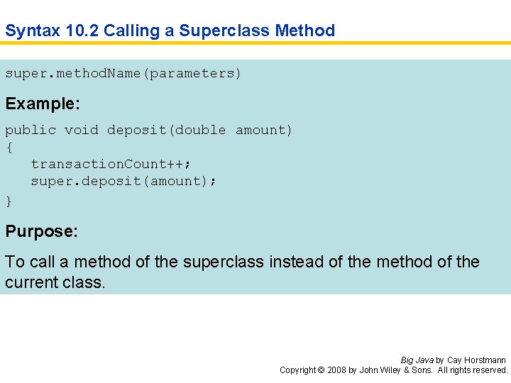 Syntax 10. 2 Calling a Superclass Method super. method. Name(parameters) Example: public void deposit(double