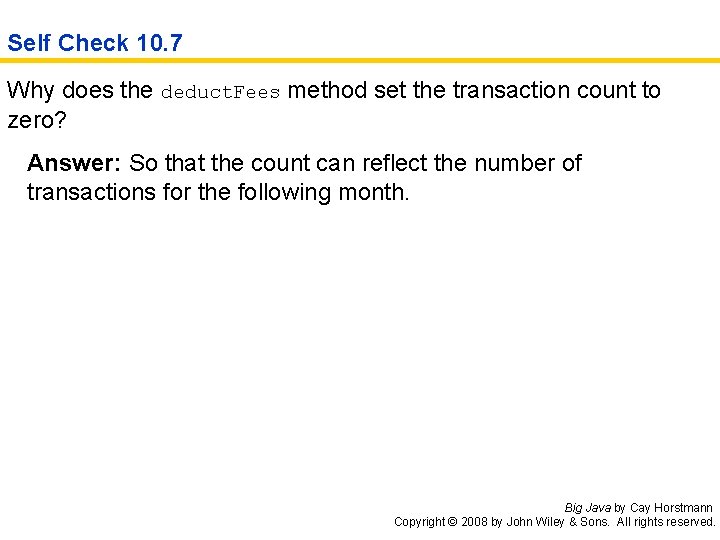 Self Check 10. 7 Why does the deduct. Fees method set the transaction count