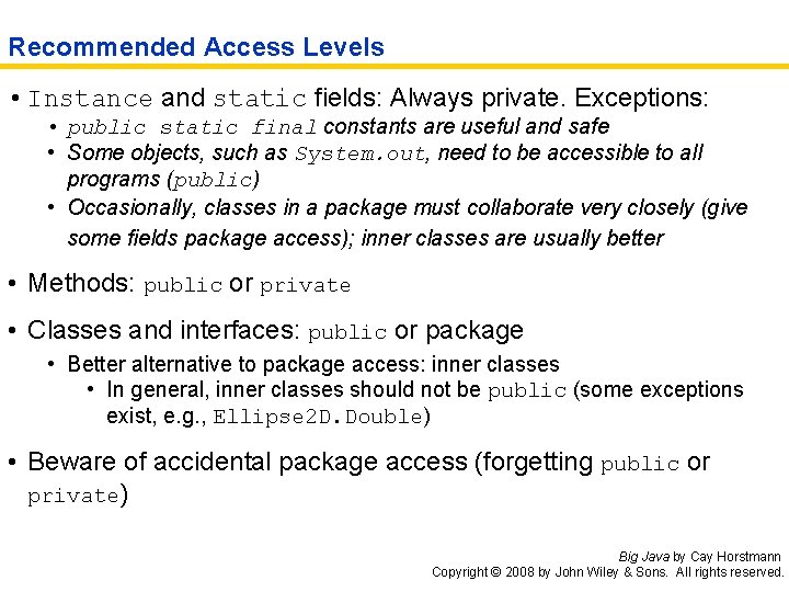 Recommended Access Levels • Instance and static fields: Always private. Exceptions: • public static