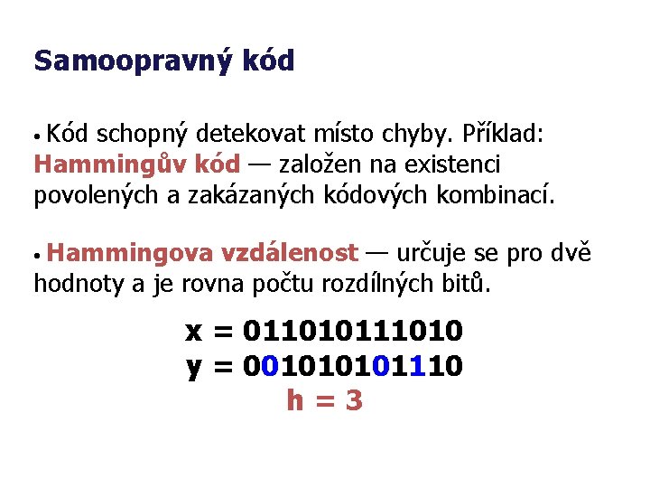 Samoopravný kód • Kód schopný detekovat místo chyby. Příklad: Hammingův kód — založen na