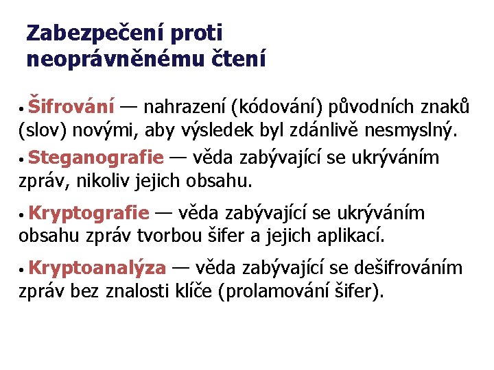 Zabezpečení proti neoprávněnému čtení • Šifrování — nahrazení (kódování) původních znaků (slov) novými, aby