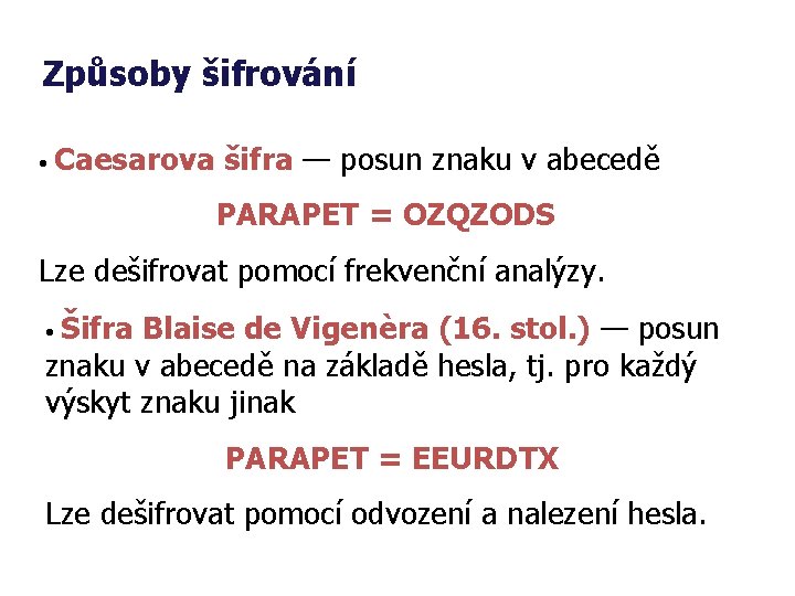 Způsoby šifrování • Caesarova šifra — posun znaku v abecedě PARAPET = OZQZODS Lze