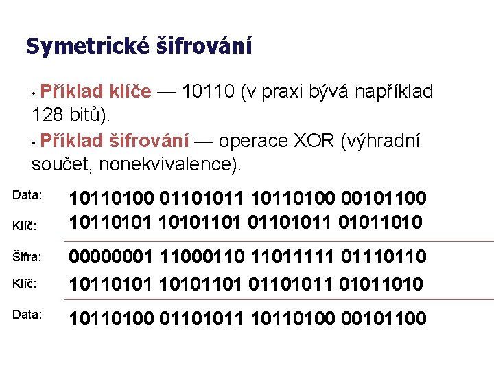 Symetrické šifrování • Příklad klíče — 10110 (v praxi bývá například 128 bitů). •