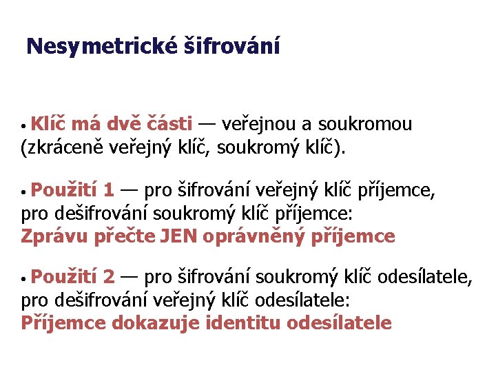 Nesymetrické šifrování • Klíč má dvě části — veřejnou a soukromou (zkráceně veřejný klíč,