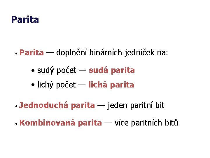 Parita • Parita — doplnění binárních jedniček na: • sudý počet — sudá parita