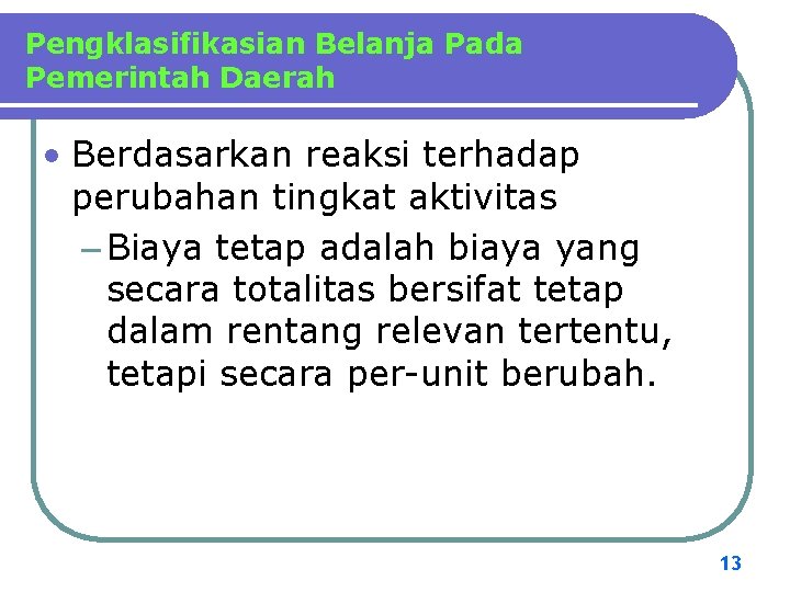 Pengklasifikasian Belanja Pada Pemerintah Daerah • Berdasarkan reaksi terhadap perubahan tingkat aktivitas – Biaya