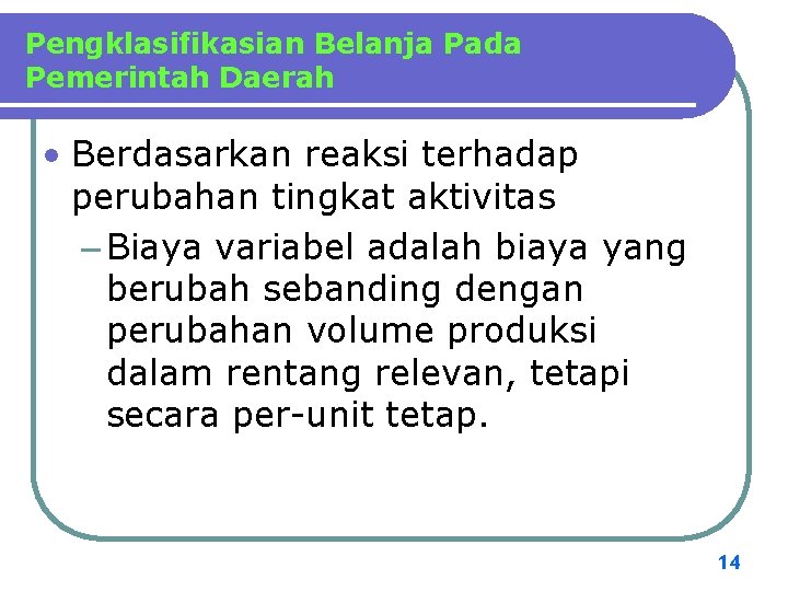 Pengklasifikasian Belanja Pada Pemerintah Daerah • Berdasarkan reaksi terhadap perubahan tingkat aktivitas – Biaya