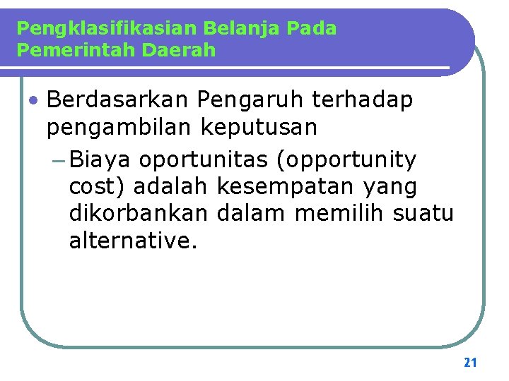 Pengklasifikasian Belanja Pada Pemerintah Daerah • Berdasarkan Pengaruh terhadap pengambilan keputusan – Biaya oportunitas