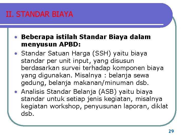 II. STANDAR BIAYA • Beberapa istilah Standar Biaya dalam menyusun APBD: • Standar Satuan