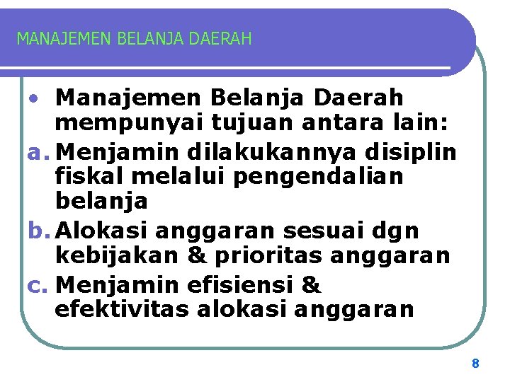 MANAJEMEN BELANJA DAERAH • Manajemen Belanja Daerah mempunyai tujuan antara lain: a. Menjamin dilakukannya