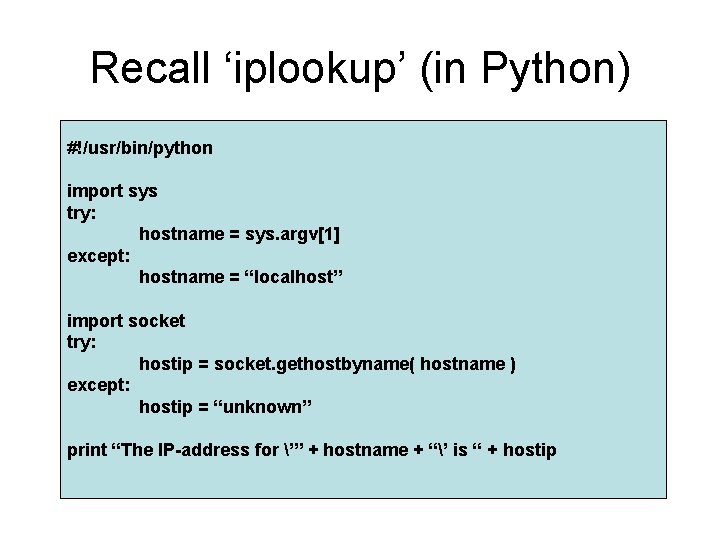 Recall ‘iplookup’ (in Python) #!/usr/bin/python import sys try: hostname = sys. argv[1] except: hostname