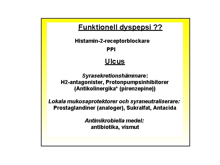 Funktionell dyspepsi ? ? Histamin-2 -receptorblockare PPI Ulcus Syrasekretionshämmare: H 2 -antagonister, Protonpumpsinhibitorer (Antikolinergika*