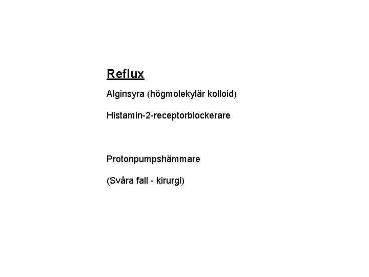 Reflux Alginsyra (högmolekylär kolloid) Histamin-2 -receptorblockerare Protonpumpshämmare (Svåra fall - kirurgi) 