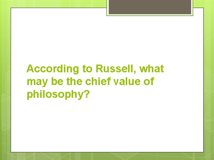 According to Russell, what may be the chief value of philosophy? 