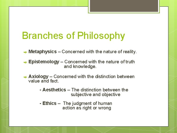 Branches of Philosophy Metaphysics – Concerned with the nature of reality. Epistemology – Concerned