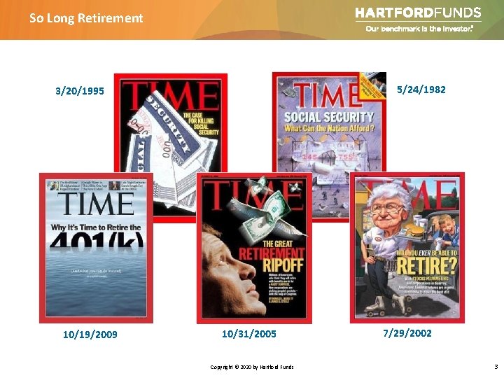 So Long Retirement 5/24/1982 3/20/1995 10/19/2009 10/31/2005 Copyright © 2020 by Hartford Funds 7/29/2002