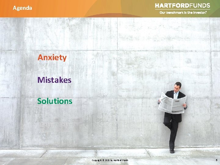 Agenda Anxiety Mistakes Solutions Copyright © 2020 by Hartford Funds 6 