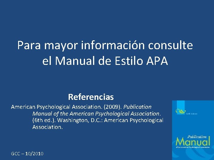 Para mayor información consulte el Manual de Estilo APA Referencias American Psychological Association. (2009).