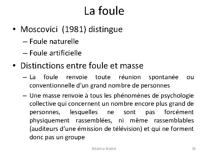La foule • Moscovici (1981) distingue – Foule naturelle – Foule artificielle • Distinctions