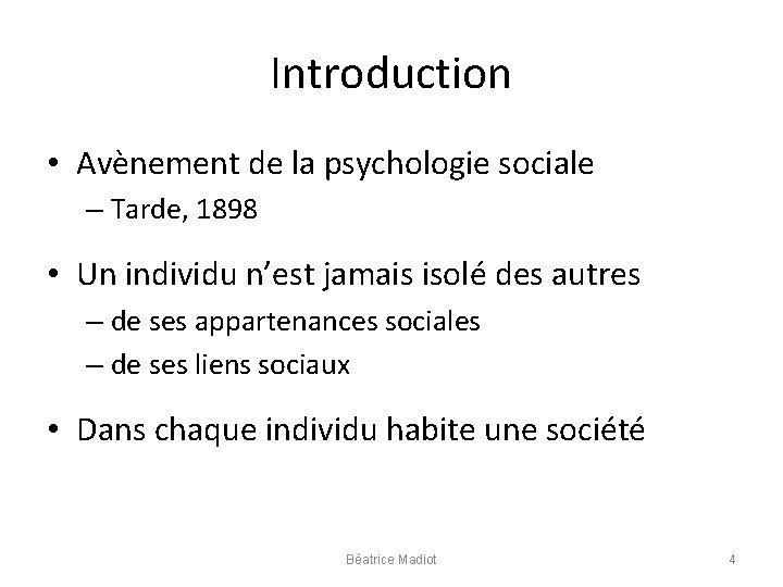 Introduction • Avènement de la psychologie sociale – Tarde, 1898 • Un individu n’est