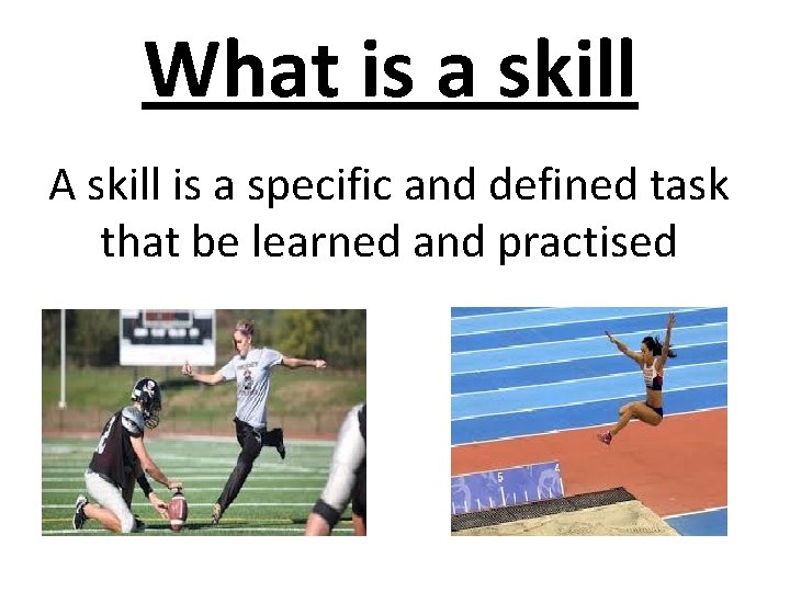 What is a skill A skill is a specific and defined task that be