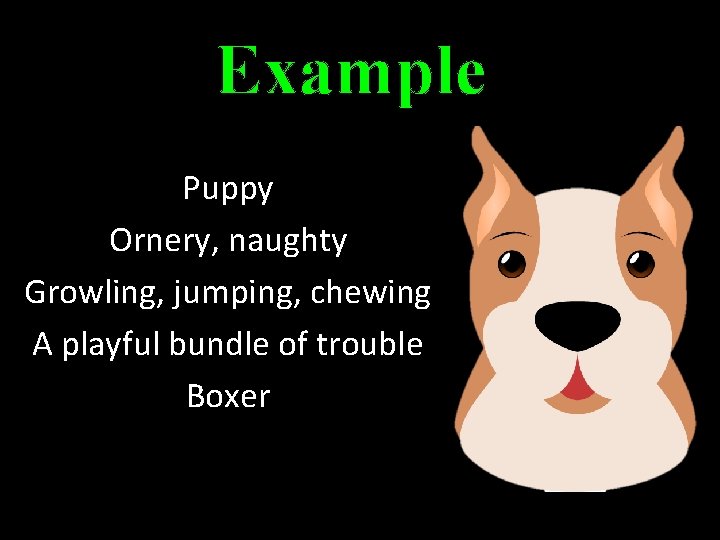 Example Puppy Ornery, naughty Growling, jumping, chewing A playful bundle of trouble Boxer 